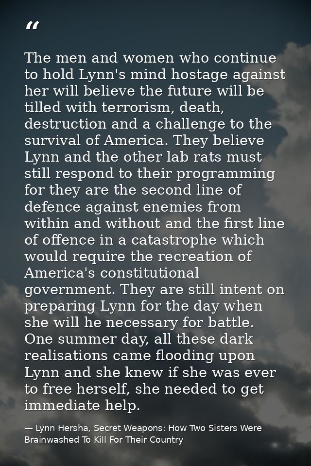 The men and women who continue to hold Lynn's mind hostage against her will believe the future will be tilled with terro — Lynn Hersha, Secret Weapons: How Two Sisters Were Brainwashed To Kill For Their Country