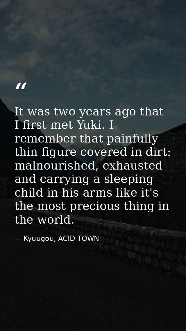 It was two years ago that I first met Yuki. I remember that painfully thin figure covered in dirt: malnourished, exhaust — Kyuugou, ACID TOWN