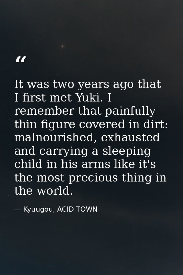 It was two years ago that I first met Yuki. I remember that painfully thin figure covered in dirt: malnourished, exhaust — Kyuugou, ACID TOWN