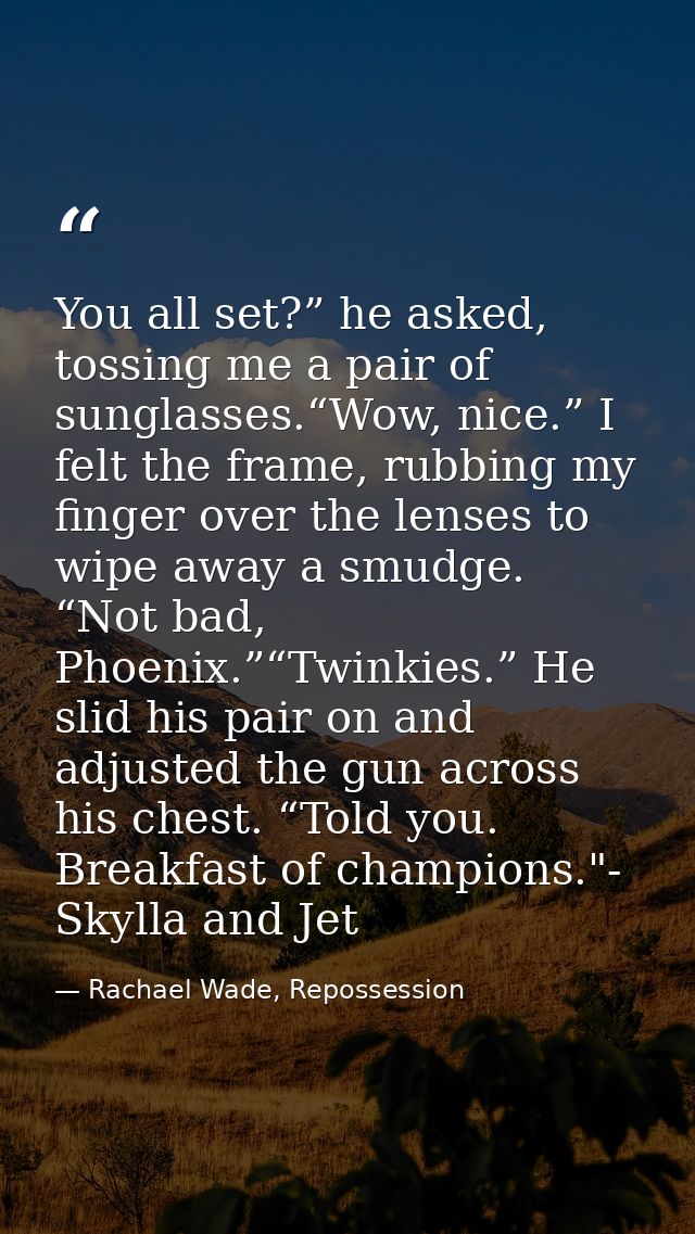 You all set?” he asked, tossing me a pair of sunglasses.“Wow, nice.” I felt the frame, rubbing my finger over the lenses — Rachael Wade, Repossession