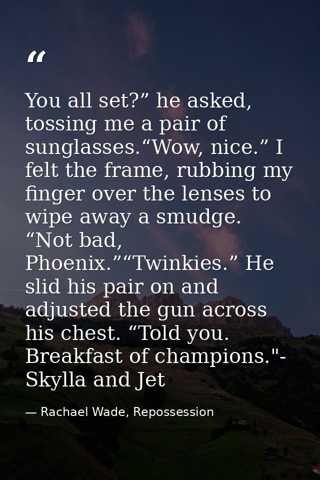 You all set?” he asked, tossing me a pair of sunglasses.“Wow, nice.” I felt the frame, rubbing my finger over the lenses — Rachael Wade, Repossession