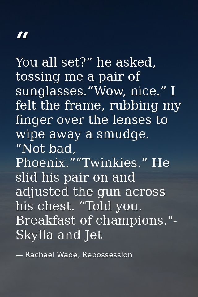 You all set?” he asked, tossing me a pair of sunglasses.“Wow, nice.” I felt the frame, rubbing my finger over the lenses — Rachael Wade, Repossession