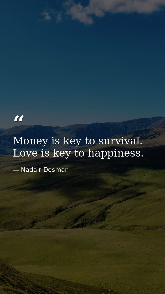Money is key to survival. Love is key to happiness. — Nadair Desmar