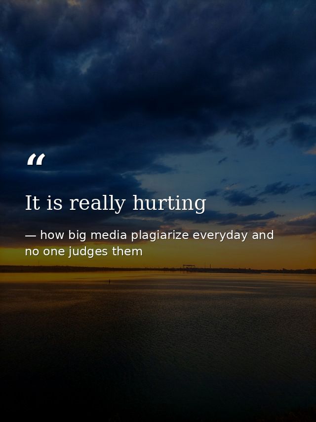 It is really hurting — how big media plagiarize everyday and no one judges them