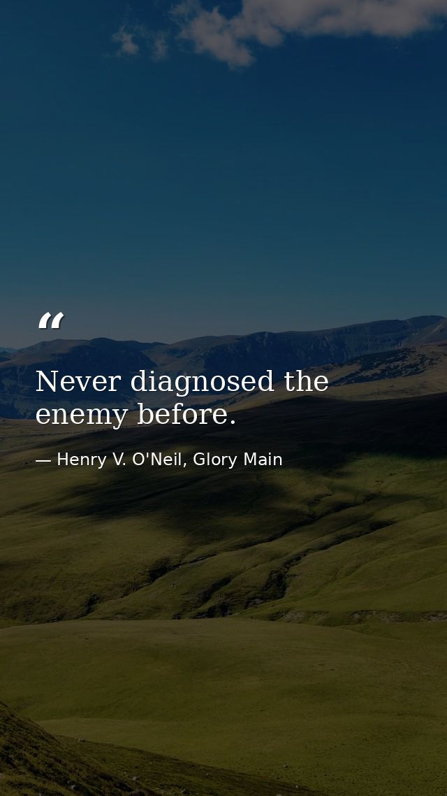 Never diagnosed the enemy before. — Henry V. O'Neil, Glory Main