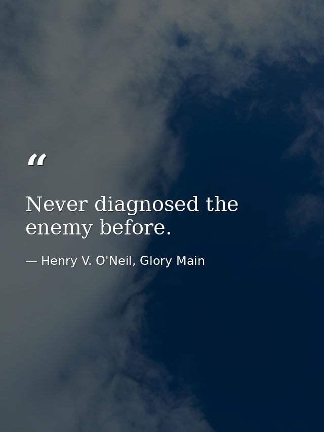Never diagnosed the enemy before. — Henry V. O'Neil, Glory Main
