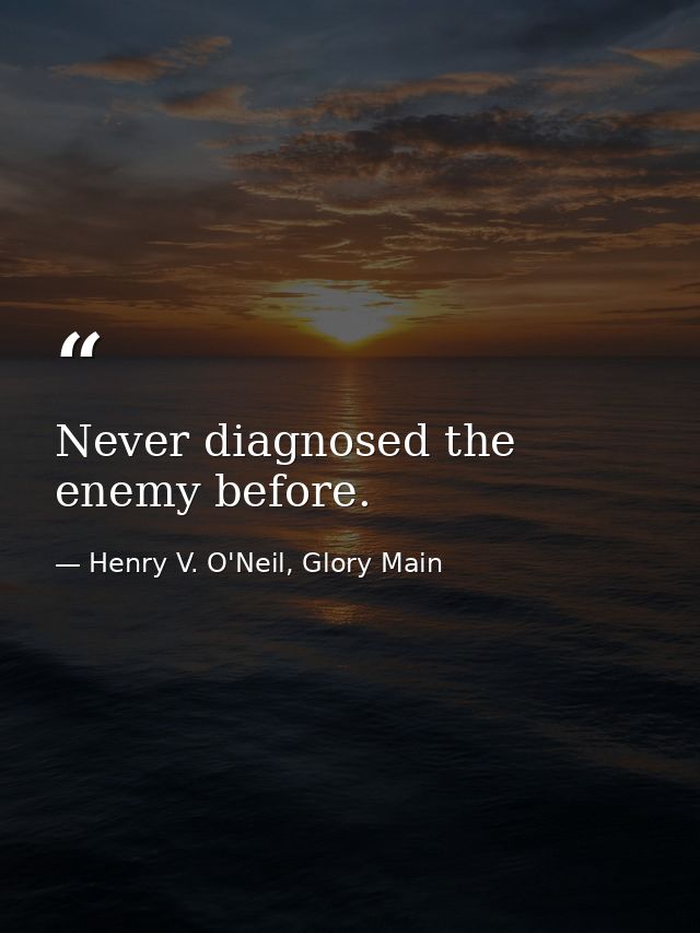 Never diagnosed the enemy before. — Henry V. O'Neil, Glory Main