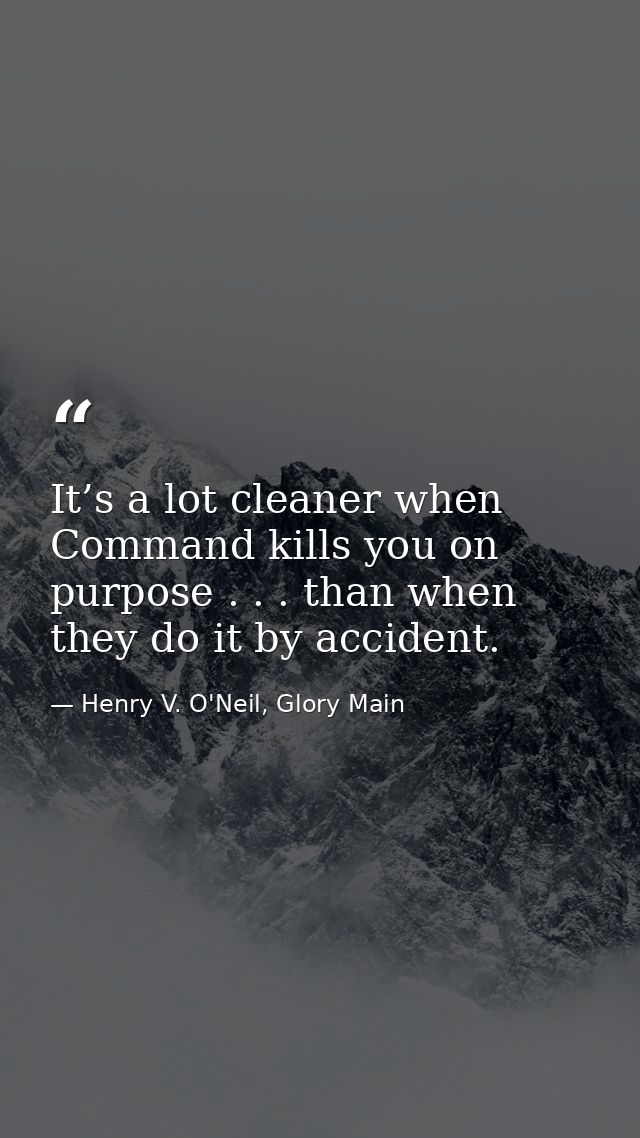 It’s a lot cleaner when Command kills you on purpose . . . than when they do it by accident. — Henry V. O'Neil, Glory Main