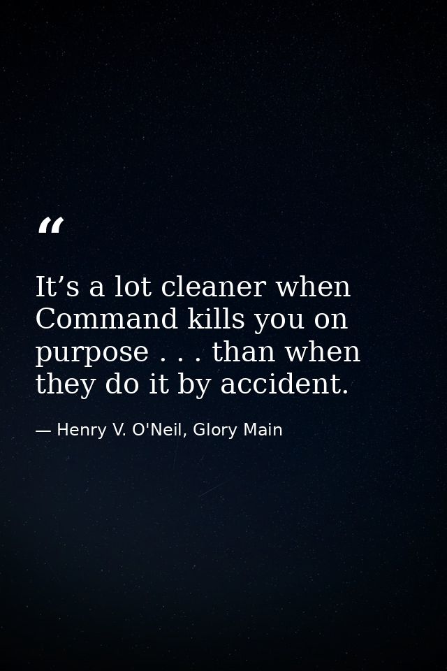 It’s a lot cleaner when Command kills you on purpose . . . than when they do it by accident. — Henry V. O'Neil, Glory Main