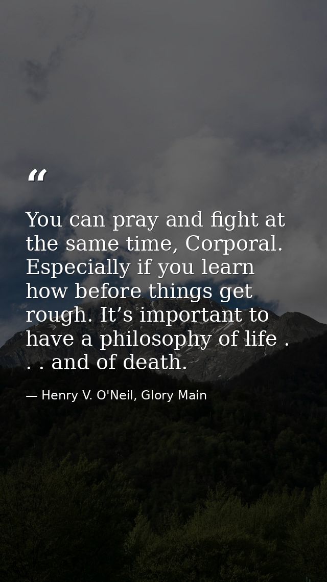 You can pray and fight at the same time, Corporal. Especially if you learn how before things get rough. It’s important t — Henry V. O'Neil, Glory Main