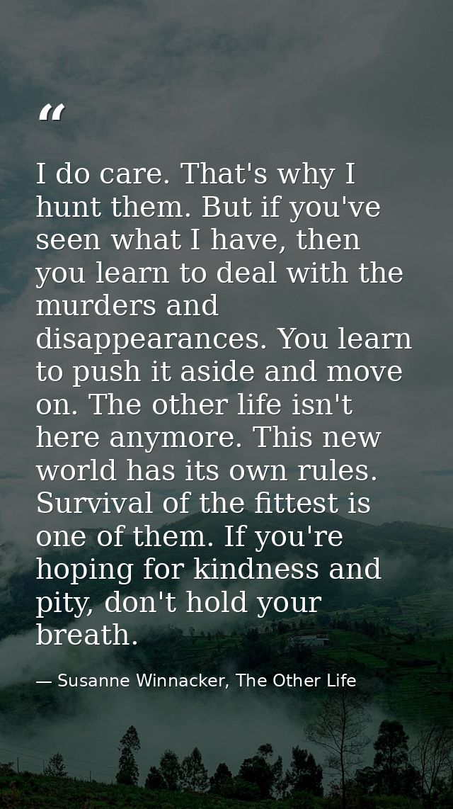 I do care. That's why I hunt them. But if you've seen what I have, then you learn to deal with the murders and disappear — Susanne Winnacker, The Other Life