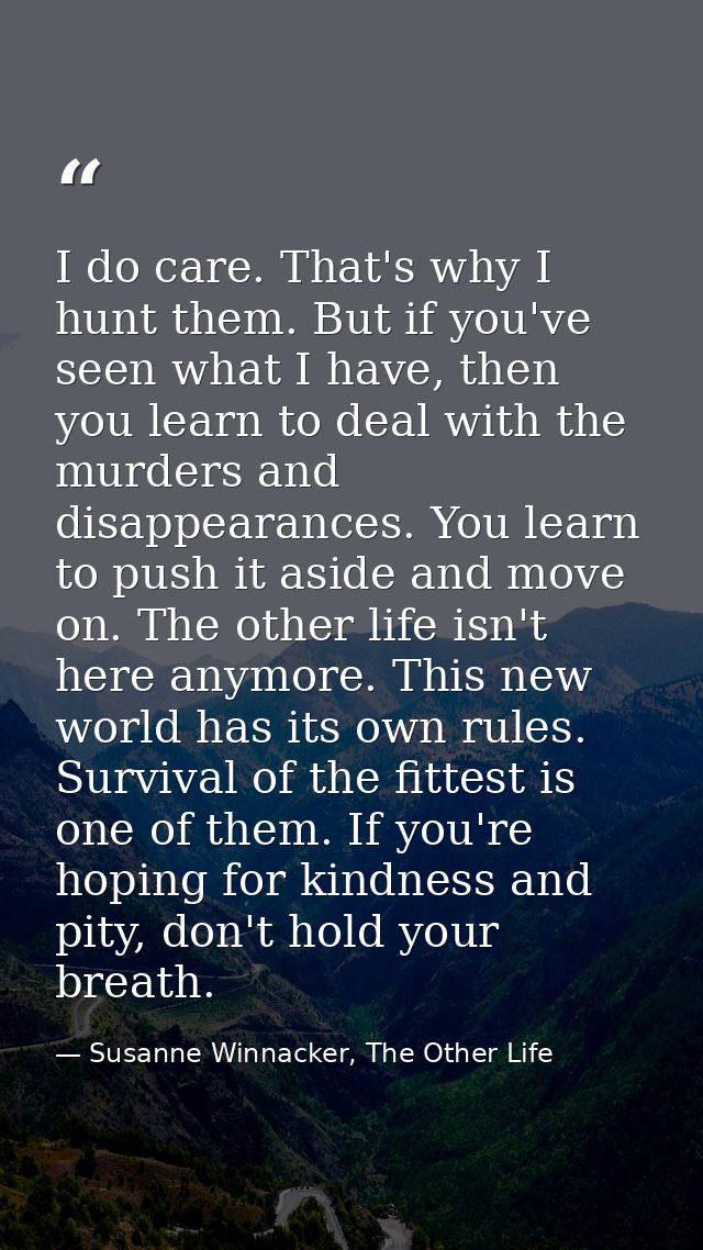 I do care. That's why I hunt them. But if you've seen what I have, then you learn to deal with the murders and disappear — Susanne Winnacker, The Other Life