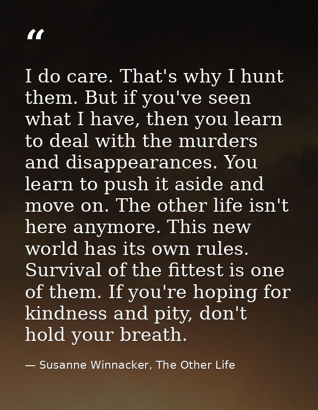 I do care. That's why I hunt them. But if you've seen what I have, then you learn to deal with the murders and disappear — Susanne Winnacker, The Other Life
