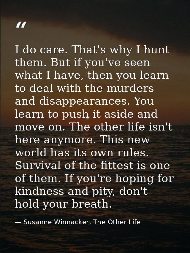I do care. That's why I hunt them. But if you've seen what I have, then you learn to deal with the murders and disappear — Susanne Winnacker, The Other Life