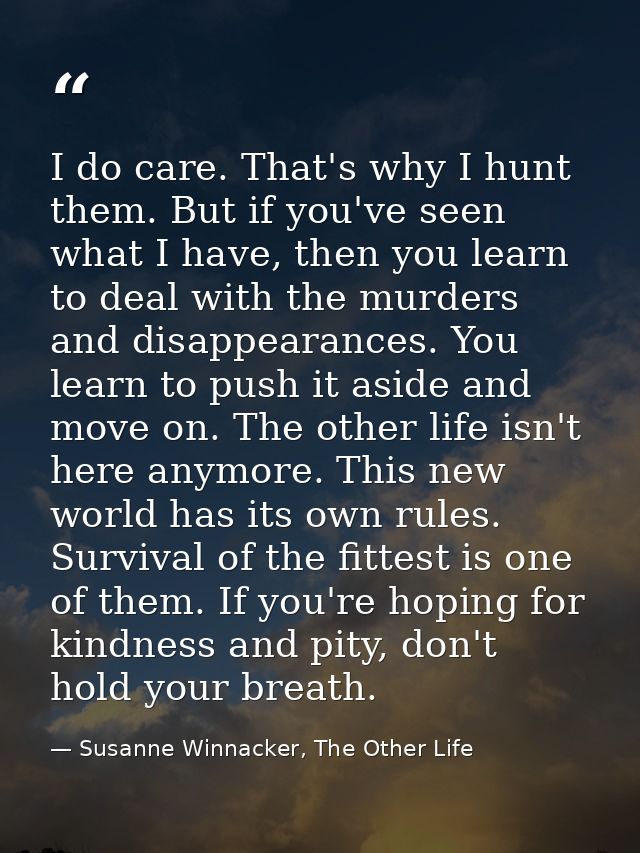 I do care. That's why I hunt them. But if you've seen what I have, then you learn to deal with the murders and disappear — Susanne Winnacker, The Other Life