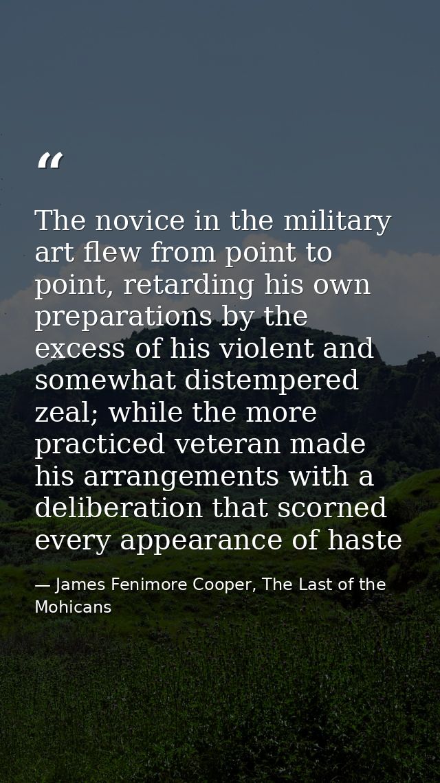 The novice in the military art flew from point to point, retarding his own preparations by the excess of his violent and — James Fenimore Cooper, The Last of the Mohicans