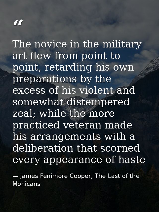 The novice in the military art flew from point to point, retarding his own preparations by the excess of his violent and — James Fenimore Cooper, The Last of the Mohicans