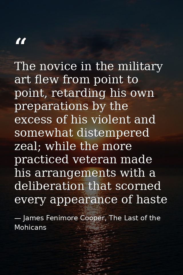 The novice in the military art flew from point to point, retarding his own preparations by the excess of his violent and — James Fenimore Cooper, The Last of the Mohicans
