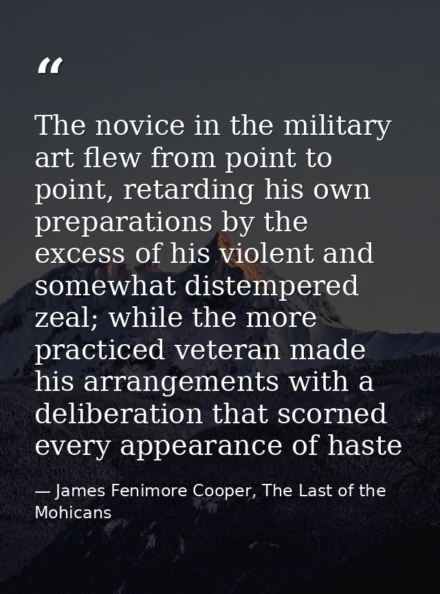 The novice in the military art flew from point to point, retarding his own preparations by the excess of his violent and — James Fenimore Cooper, The Last of the Mohicans