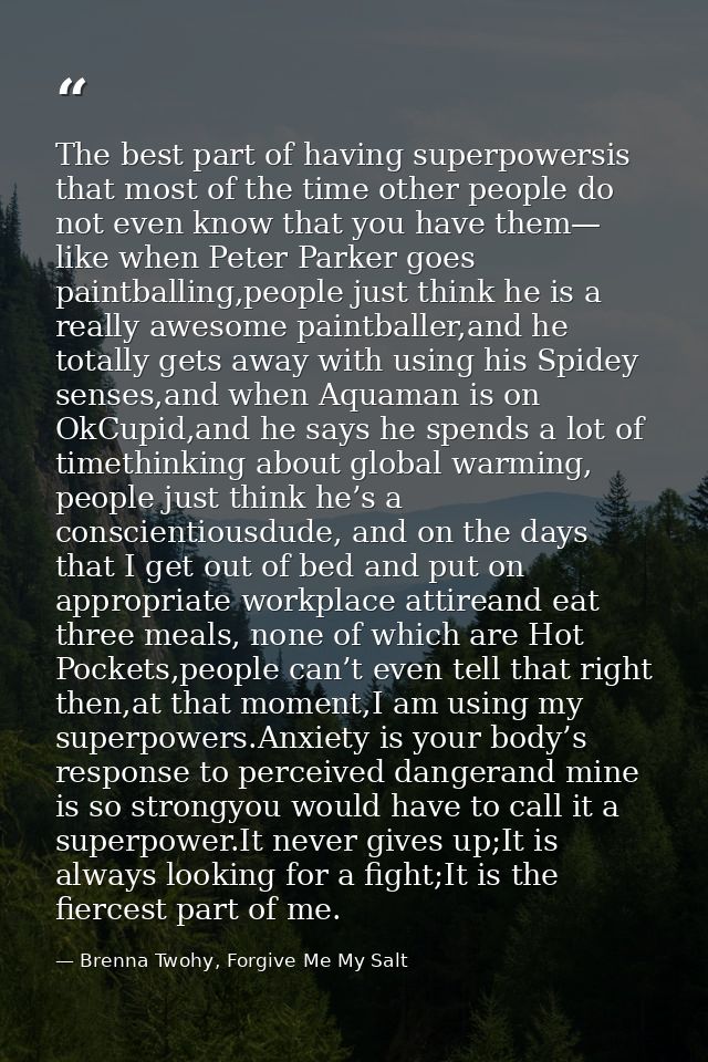 The best part of having superpowersis that most of the time other people do not even know that you have them— like when  — Brenna Twohy, Forgive Me My Salt
