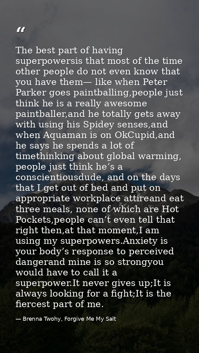 The best part of having superpowersis that most of the time other people do not even know that you have them— like when  — Brenna Twohy, Forgive Me My Salt