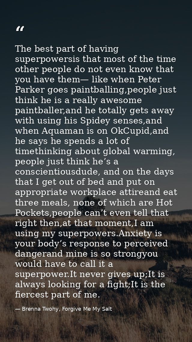 The best part of having superpowersis that most of the time other people do not even know that you have them— like when  — Brenna Twohy, Forgive Me My Salt