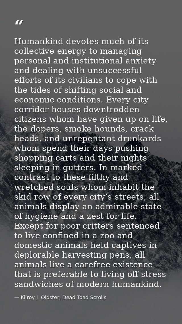 Humankind devotes much of its collective energy to managing personal and institutional anxiety and dealing with unsucces — Kilroy J. Oldster, Dead Toad Scrolls