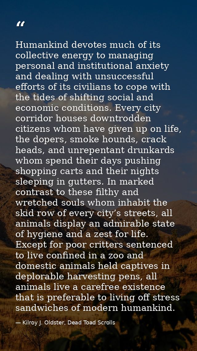 Humankind devotes much of its collective energy to managing personal and institutional anxiety and dealing with unsucces — Kilroy J. Oldster, Dead Toad Scrolls