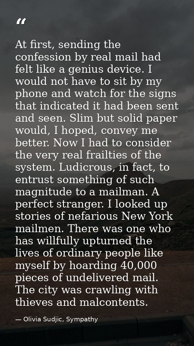 At first, sending the confession by real mail had felt like a genius device. I would not have to sit by my phone and wat — Olivia Sudjic, Sympathy