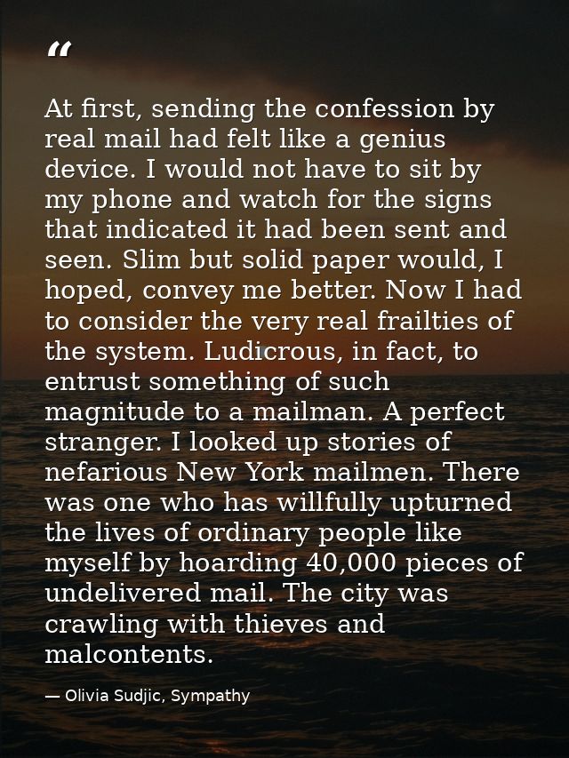 At first, sending the confession by real mail had felt like a genius device. I would not have to sit by my phone and wat — Olivia Sudjic, Sympathy