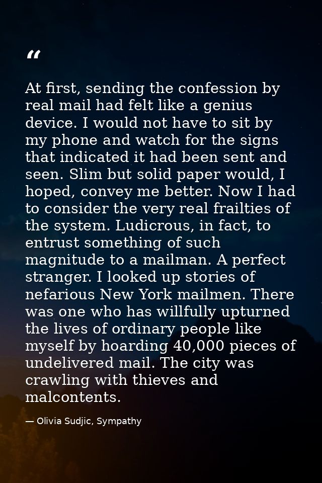 At first, sending the confession by real mail had felt like a genius device. I would not have to sit by my phone and wat — Olivia Sudjic, Sympathy