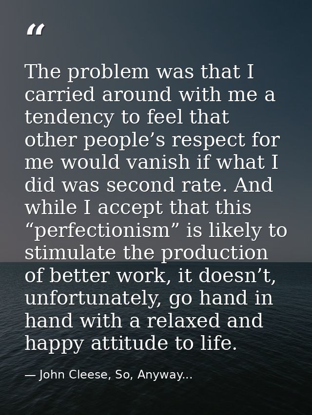 The problem was that I carried around with me a tendency to feel that other people’s respect for me would vanish if what — John Cleese, So, Anyway...
