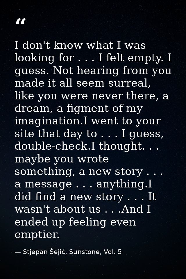I don't know what I was looking for . . . I felt empty. I guess. Not hearing from you made it all seem surreal, like you — Stjepan Šejić, Sunstone, Vol. 5