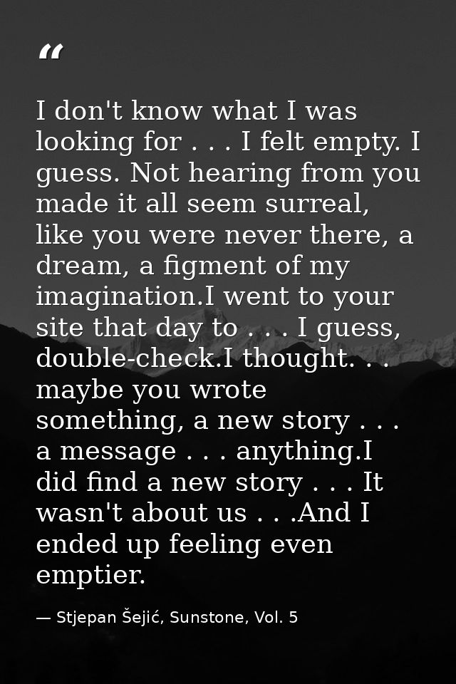 I don't know what I was looking for . . . I felt empty. I guess. Not hearing from you made it all seem surreal, like you — Stjepan Šejić, Sunstone, Vol. 5