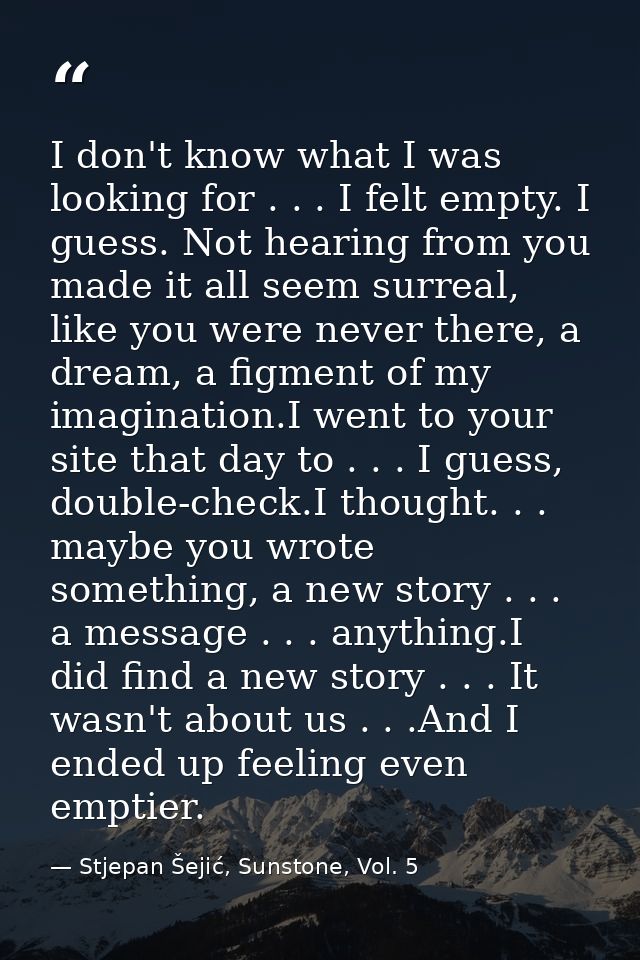 I don't know what I was looking for . . . I felt empty. I guess. Not hearing from you made it all seem surreal, like you — Stjepan Šejić, Sunstone, Vol. 5