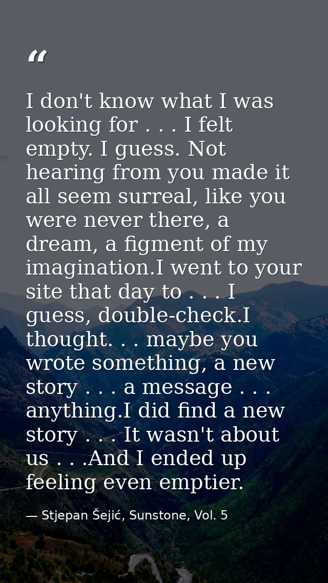 I don't know what I was looking for . . . I felt empty. I guess. Not hearing from you made it all seem surreal, like you — Stjepan Šejić, Sunstone, Vol. 5