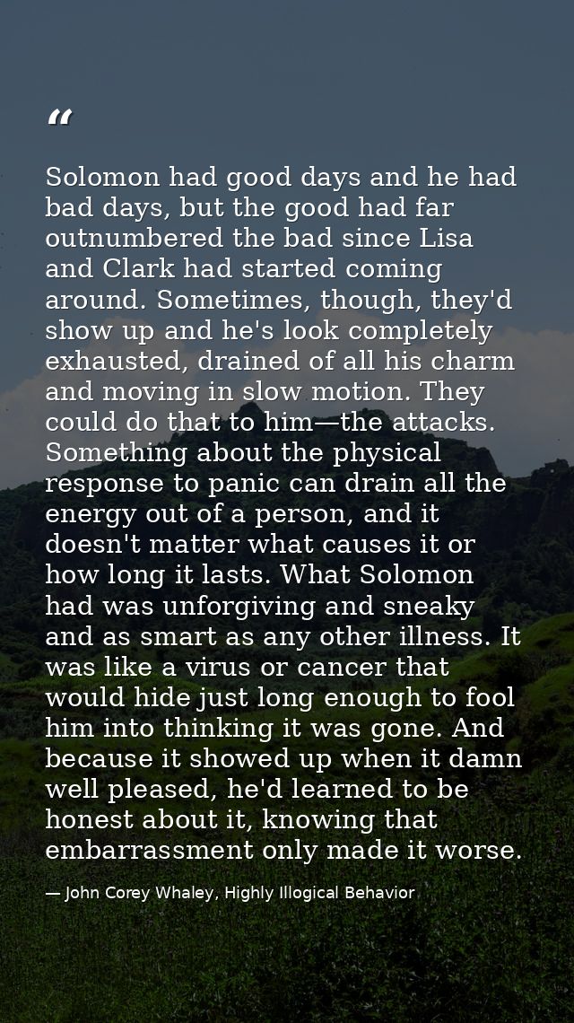 Solomon had good days and he had bad days, but the good had far outnumbered the bad since Lisa and Clark had started com — John Corey Whaley, Highly Illogical Behavior