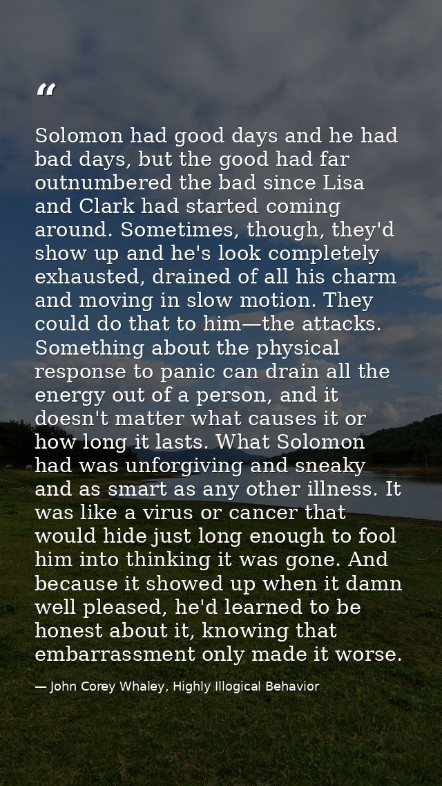 Solomon had good days and he had bad days, but the good had far outnumbered the bad since Lisa and Clark had started com — John Corey Whaley, Highly Illogical Behavior