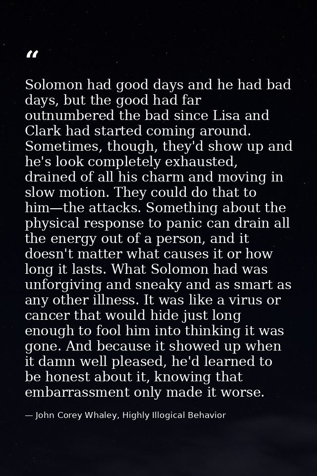 Solomon had good days and he had bad days, but the good had far outnumbered the bad since Lisa and Clark had started com — John Corey Whaley, Highly Illogical Behavior