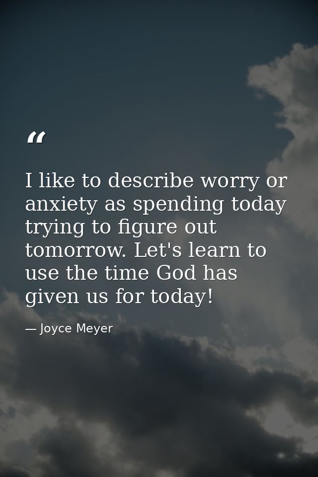 I like to describe worry or anxiety as spending today trying to figure out tomorrow. Let's learn to use the time God has — Joyce Meyer