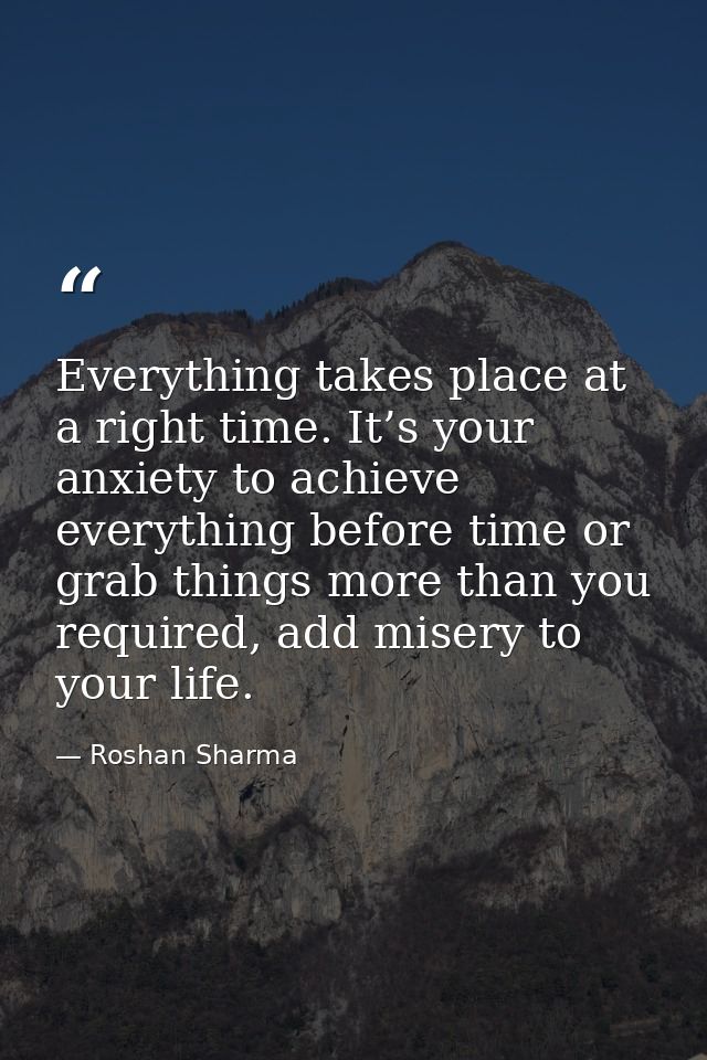 Everything takes place at a right time. It’s your anxiety to achieve everything before time or grab things more than you — Roshan Sharma