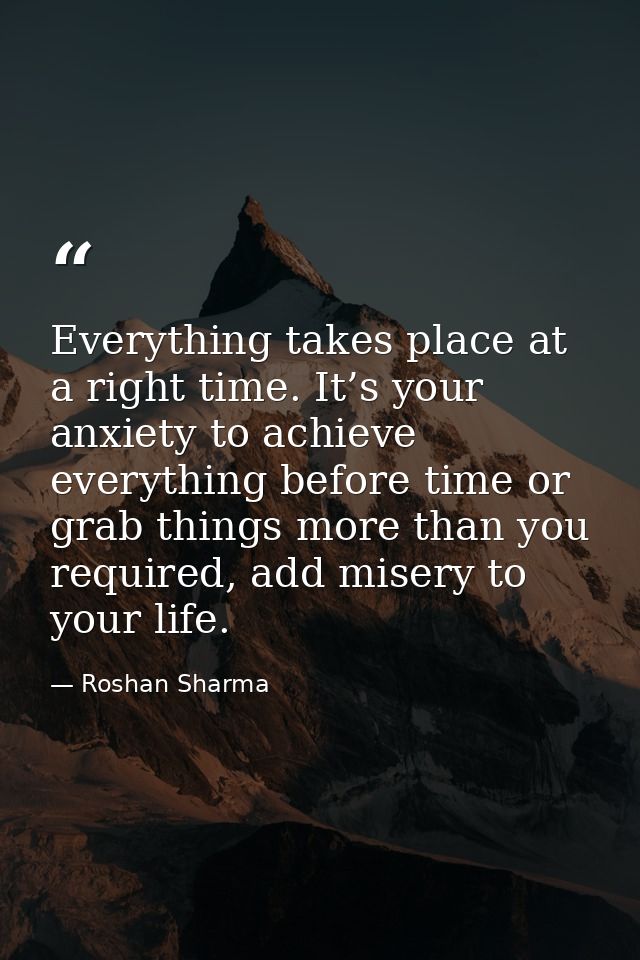 Everything takes place at a right time. It’s your anxiety to achieve everything before time or grab things more than you — Roshan Sharma