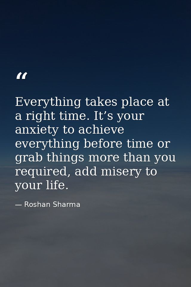 Everything takes place at a right time. It’s your anxiety to achieve everything before time or grab things more than you — Roshan Sharma