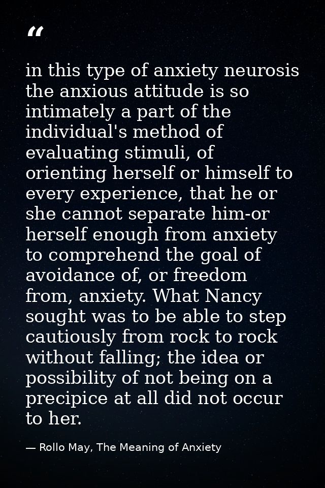 in this type of anxiety neurosis the anxious attitude is so intimately a part of the individual's method of evaluating s — Rollo May, The Meaning of Anxiety