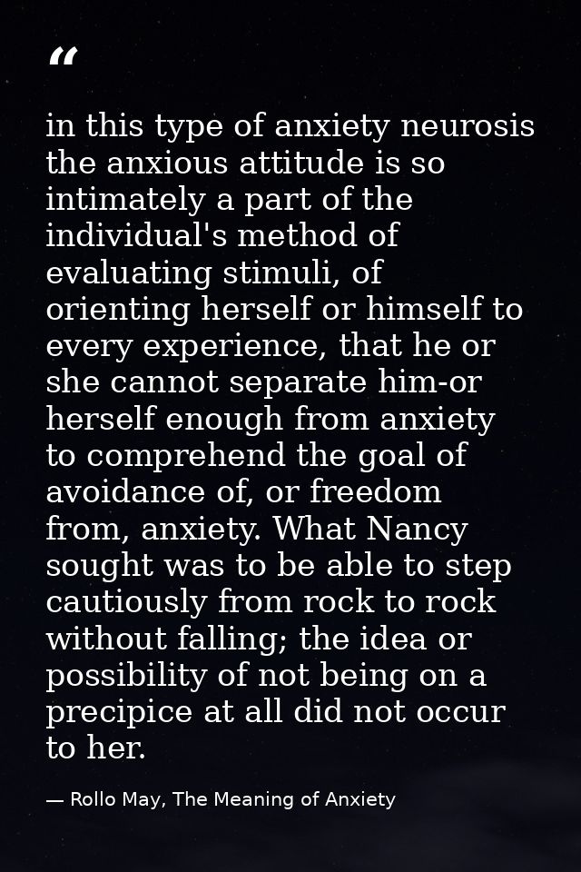 in this type of anxiety neurosis the anxious attitude is so intimately a part of the individual's method of evaluating s — Rollo May, The Meaning of Anxiety