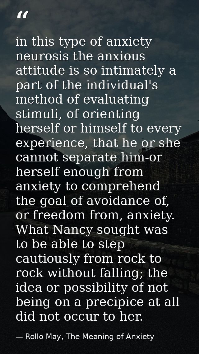 in this type of anxiety neurosis the anxious attitude is so intimately a part of the individual's method of evaluating s — Rollo May, The Meaning of Anxiety
