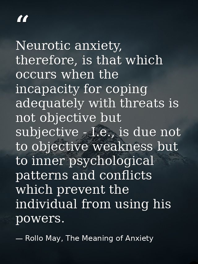 Neurotic anxiety, therefore, is that which occurs when the incapacity for coping adequately with threats is not objectiv — Rollo May, The Meaning of Anxiety