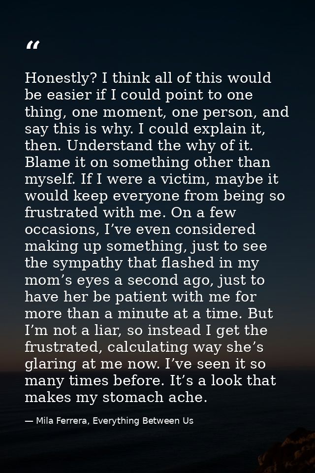 Honestly? I think all of this would be easier if I could point to one thing, one moment, one person, and say this is why — Mila Ferrera, Everything Between Us