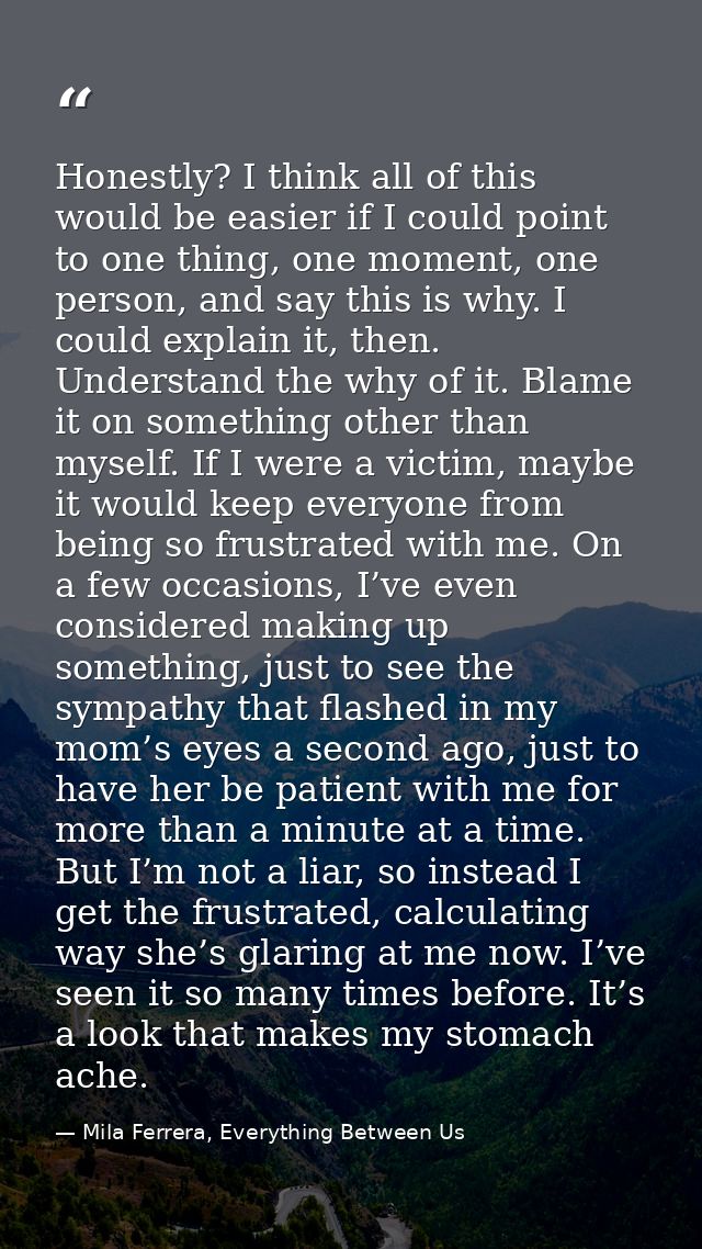 Honestly? I think all of this would be easier if I could point to one thing, one moment, one person, and say this is why — Mila Ferrera, Everything Between Us