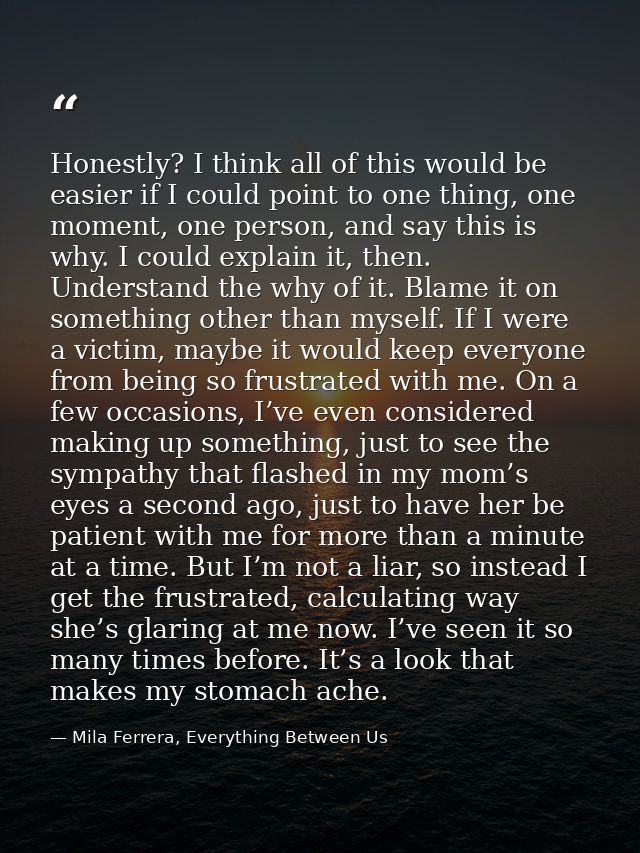 Honestly? I think all of this would be easier if I could point to one thing, one moment, one person, and say this is why — Mila Ferrera, Everything Between Us